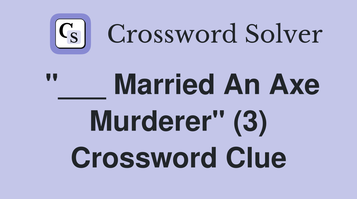 "___ Married An Axe Murderer" (3) Crossword Clue