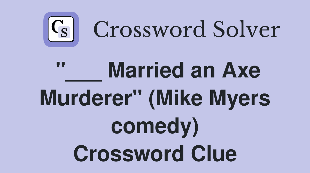 "___ Married an Axe Murderer" (Mike Myers comedy) Crossword Clue