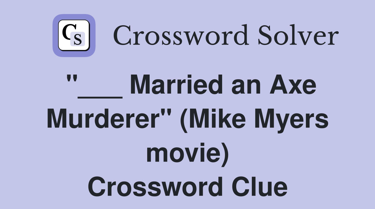 "___ Married an Axe Murderer" (Mike Myers movie) Crossword Clue