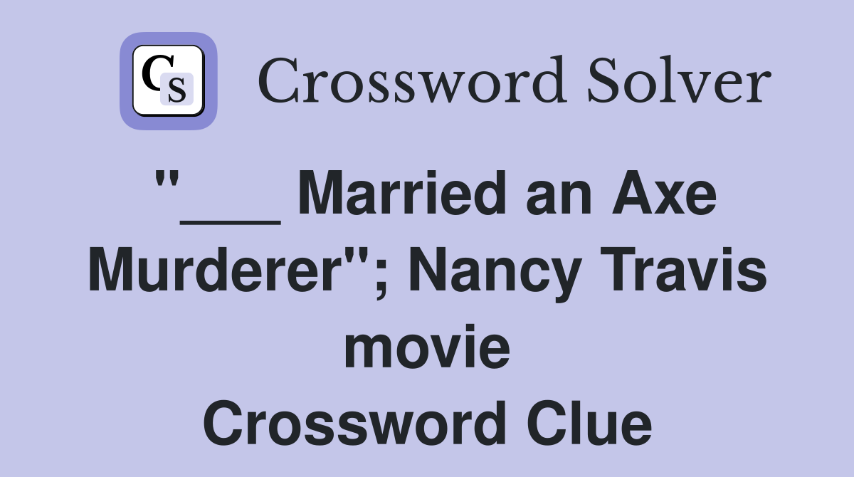 "___ Married an Axe Murderer"; Nancy Travis movie Crossword Clue