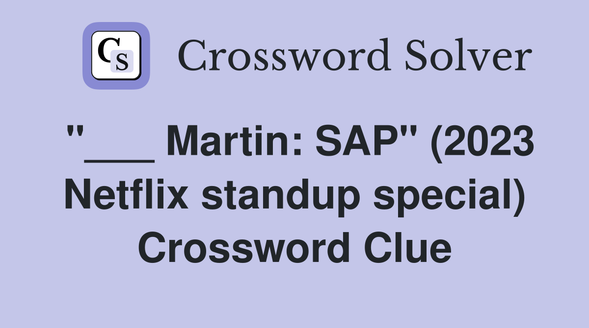"___ Martin: SAP" (2023 Netflix standup special) Crossword Clue