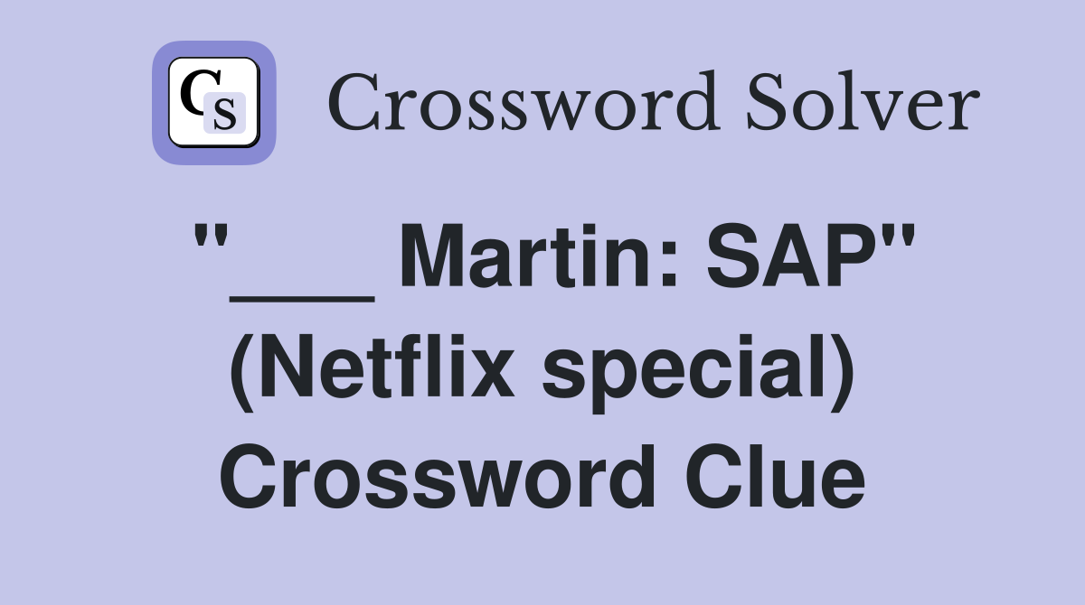 "___ Martin: SAP" (Netflix special) Crossword Clue