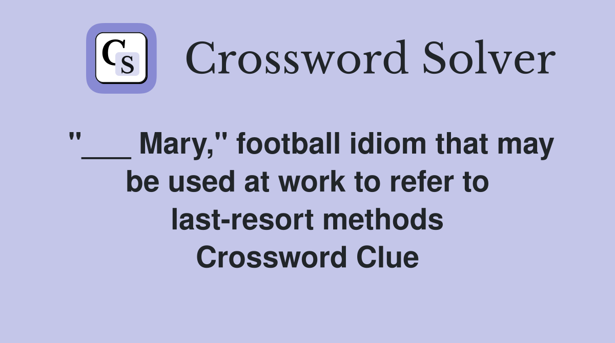 "___ Mary," football idiom that may be used at work to refer to last-resort methods Crossword Clue