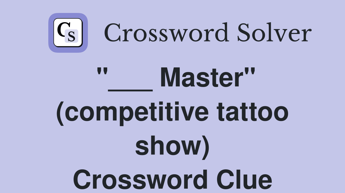 "___ Master" (competitive tattoo show) Crossword Clue