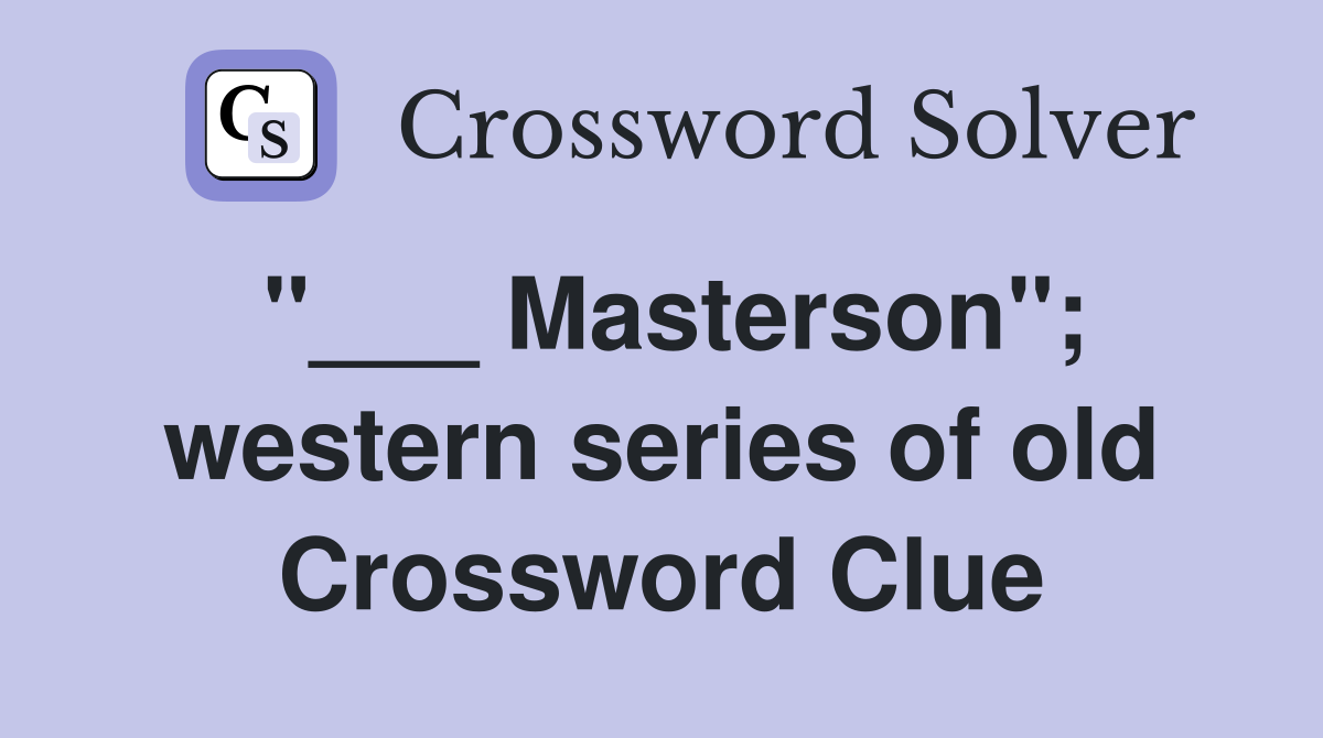 "___ Masterson"; western series of old Crossword Clue