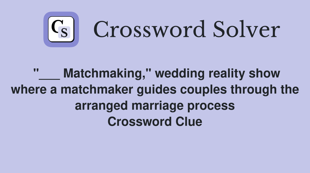 "___ Matchmaking," wedding reality show where a matchmaker guides couples through the arranged marriage process Crossword Clue