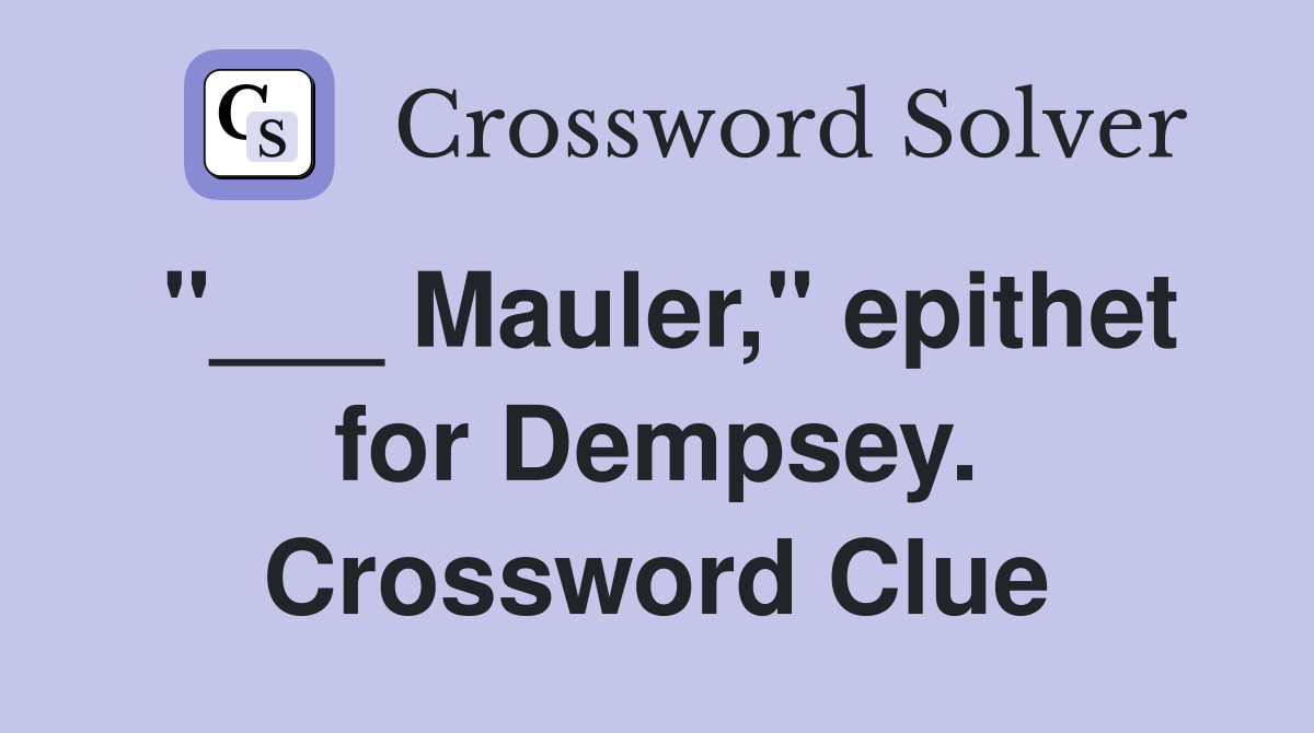"___ Mauler," epithet for Dempsey. Crossword Clue
