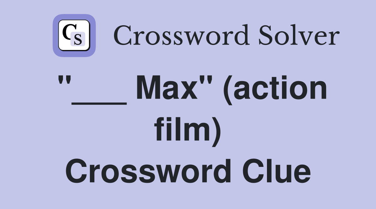 "___ Max" (action film) Crossword Clue