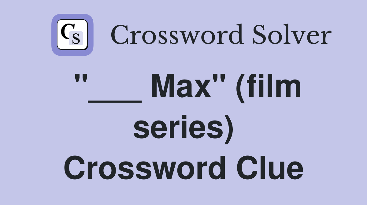 "___ Max" (film series) Crossword Clue