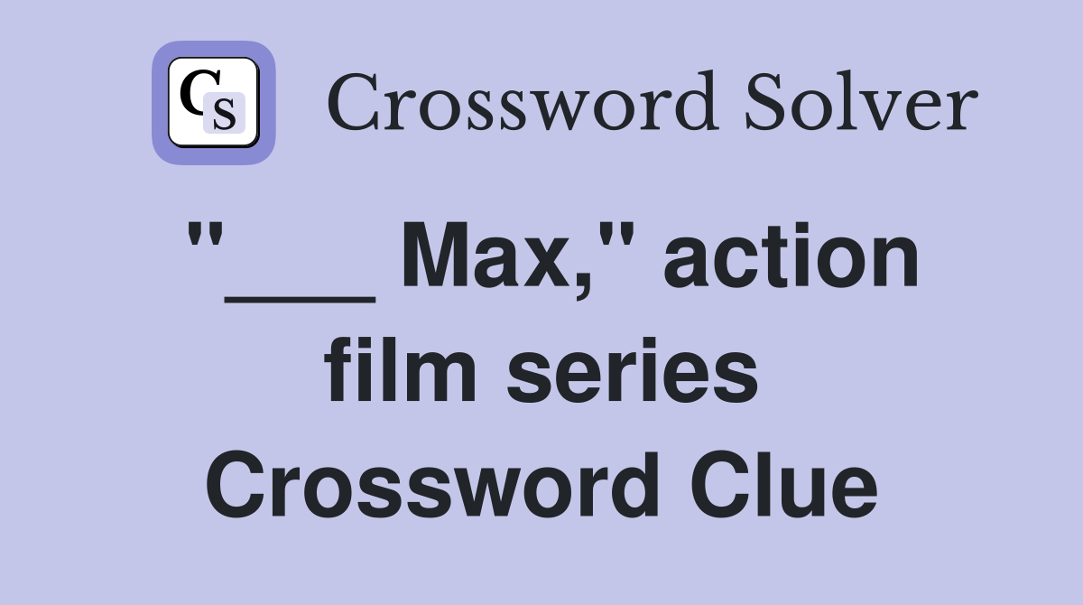 "___ Max," action film series Crossword Clue