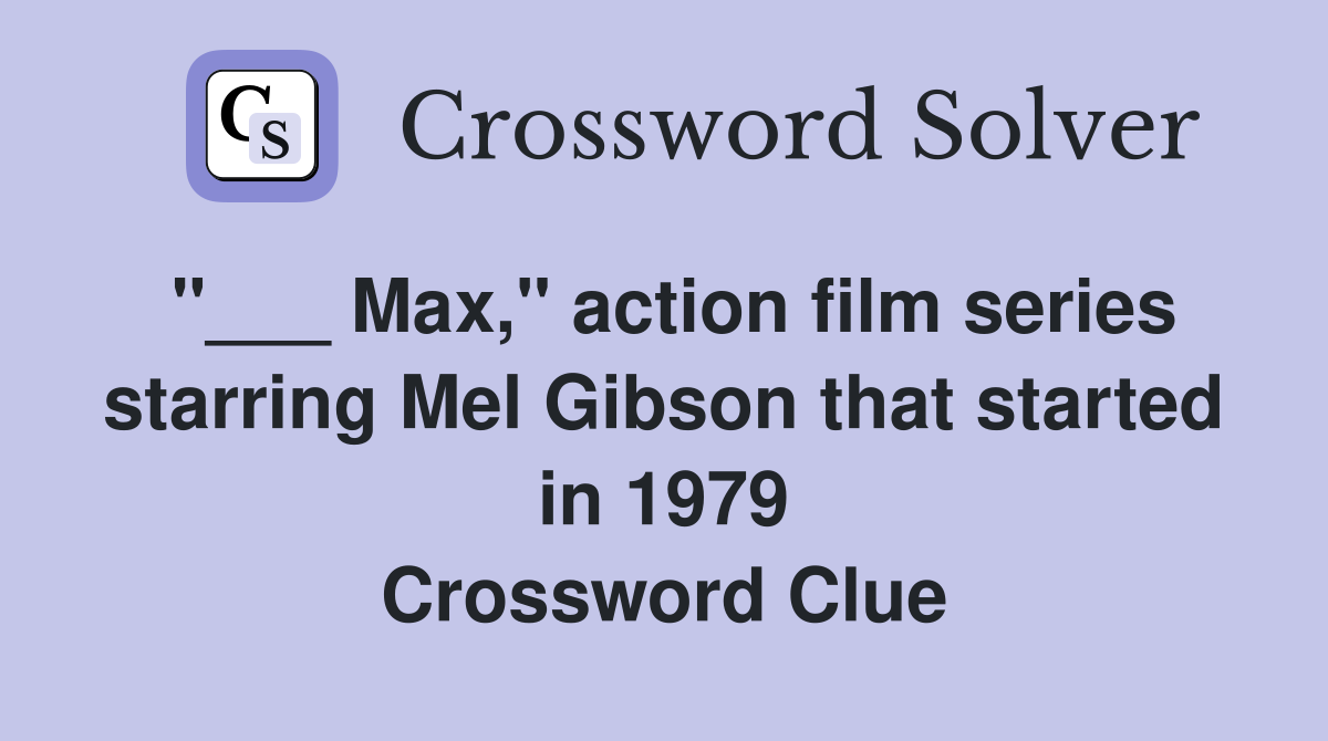 "___ Max," action film series starring Mel Gibson that started in 1979 Crossword Clue