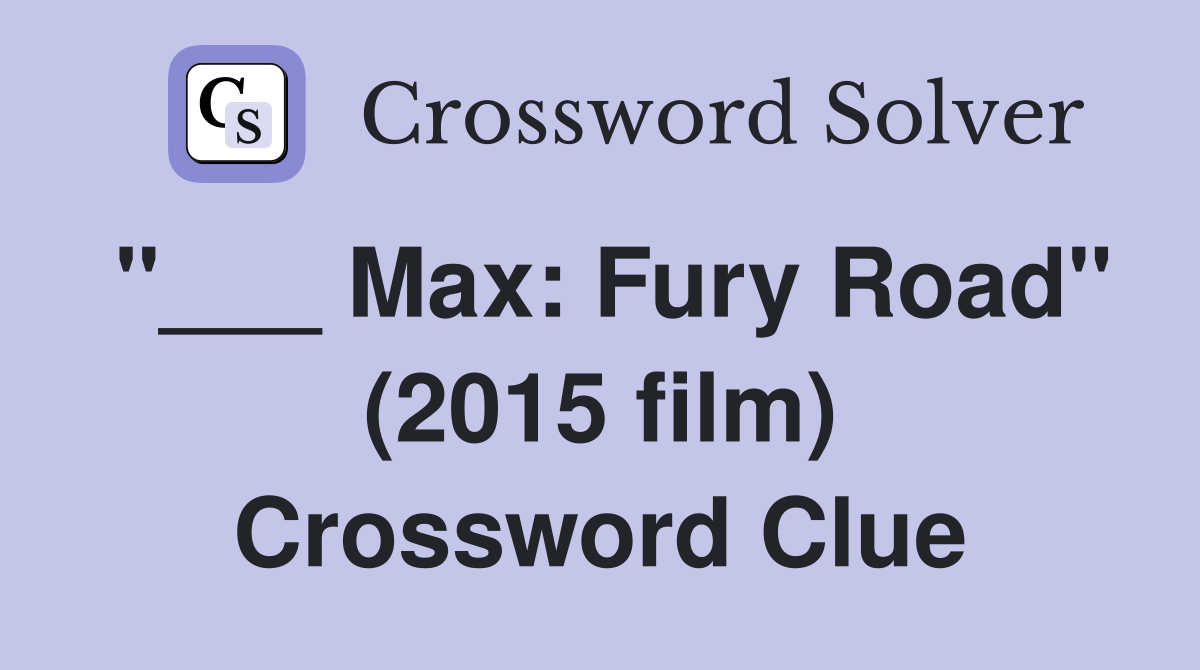 "___ Max: Fury Road" (2015 film) Crossword Clue