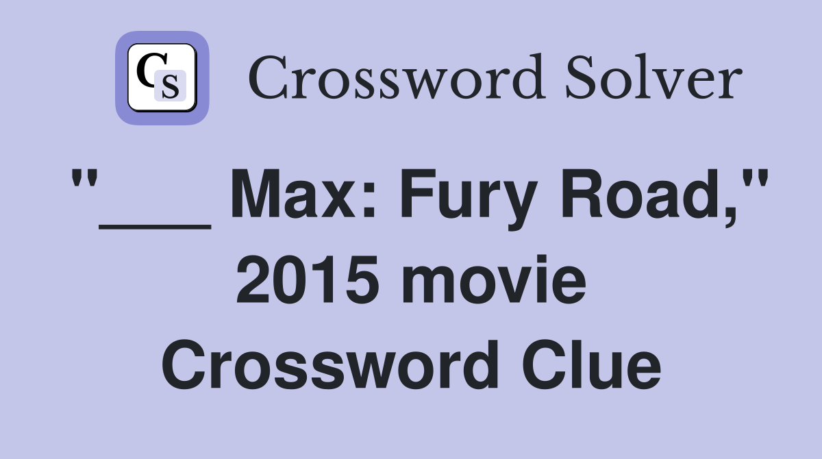 "___ Max: Fury Road," 2015 movie Crossword Clue