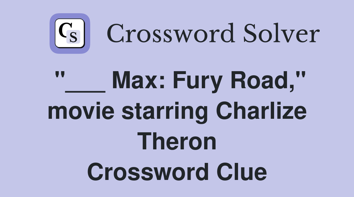 "___ Max: Fury Road," movie starring Charlize Theron Crossword Clue