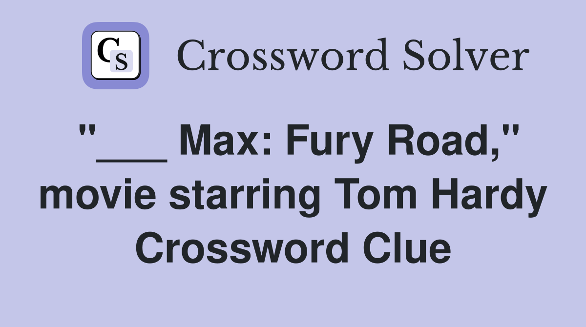 "___ Max: Fury Road," movie starring Tom Hardy Crossword Clue