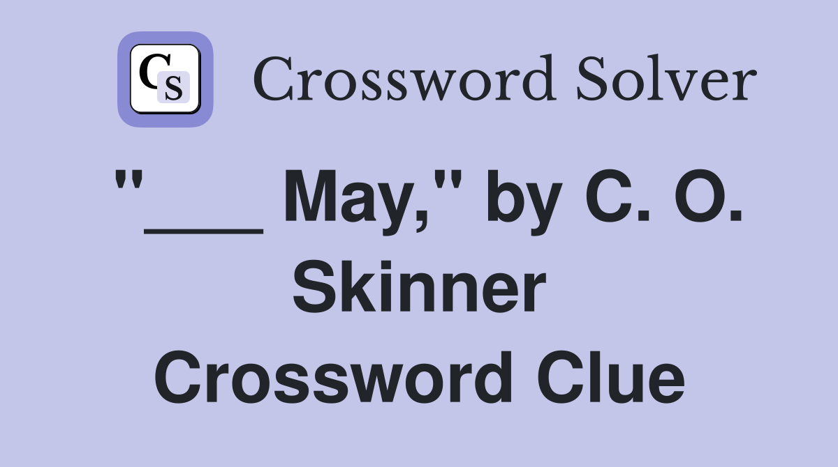 "___ May," by C. O. Skinner Crossword Clue