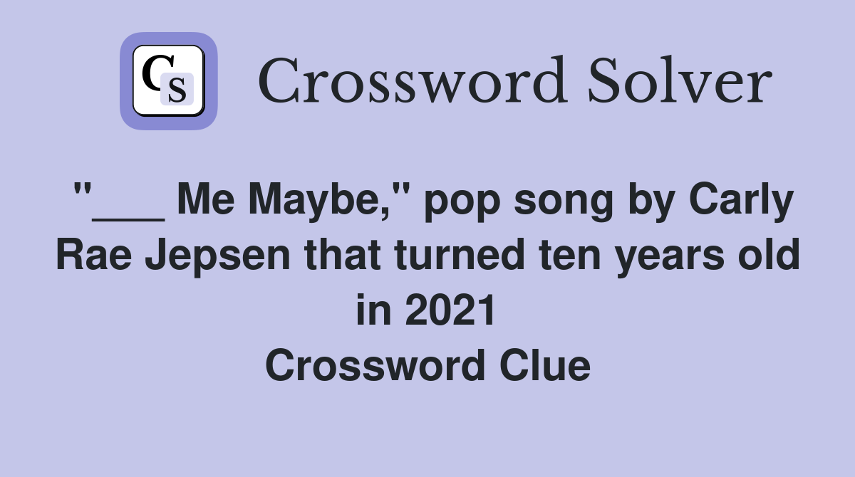 "___ Me Maybe," pop song by Carly Rae Jepsen that turned ten years old in 2021 Crossword Clue