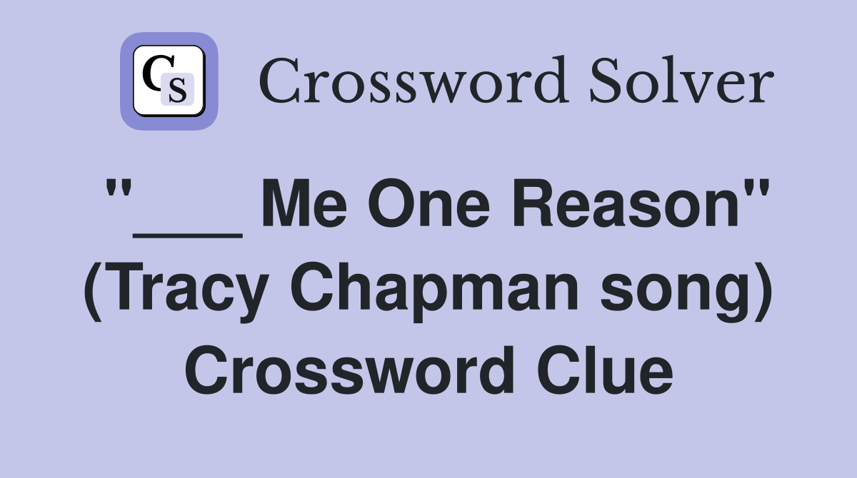 "___ Me One Reason" (Tracy Chapman song) Crossword Clue