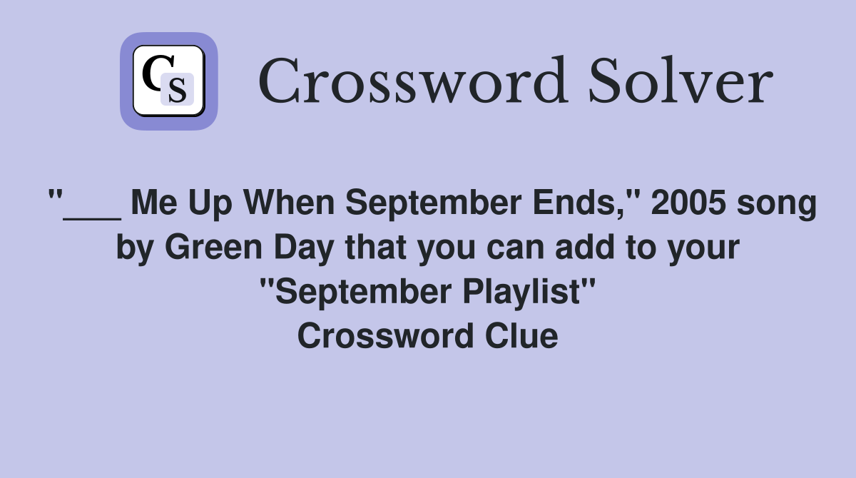"___ Me Up When September Ends," 2005 song by Green Day that you can add to your "September Playlist" Crossword Clue