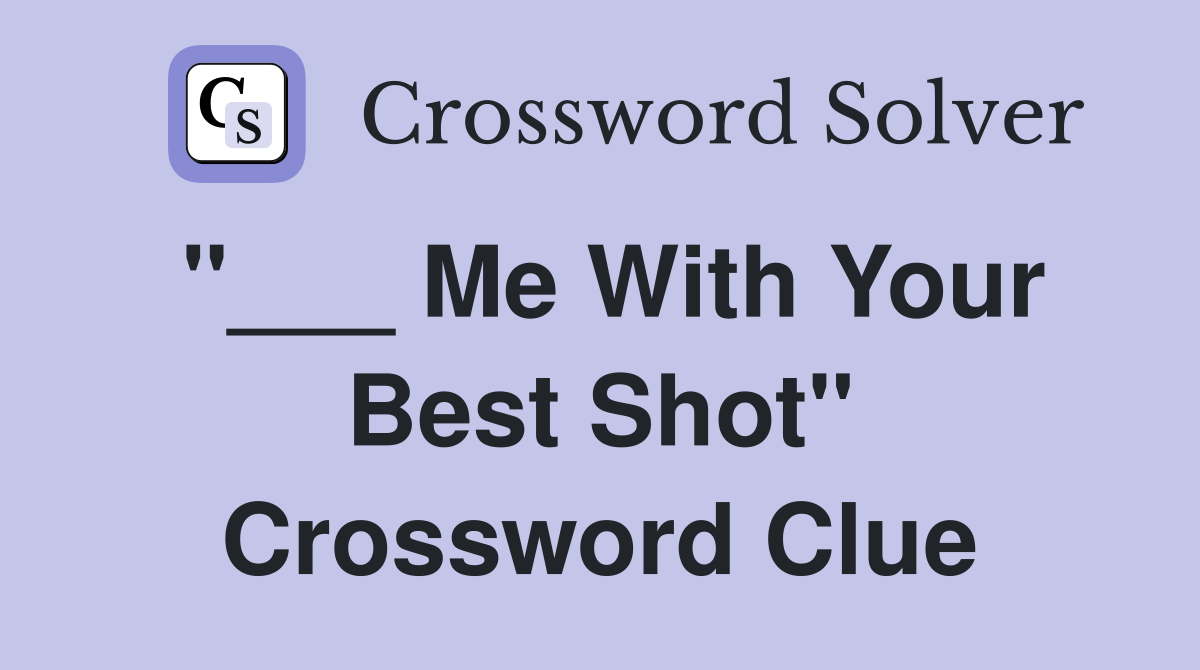 "___ Me With Your Best Shot" Crossword Clue