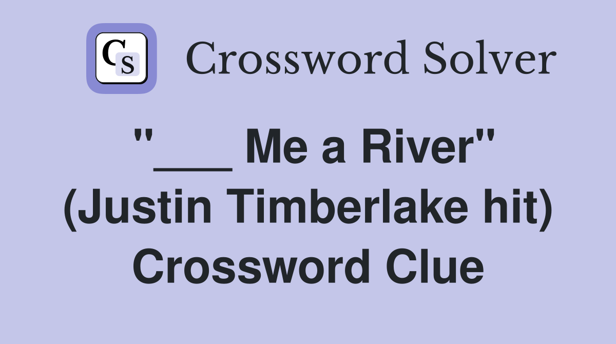 "___ Me a River" (Justin Timberlake hit) Crossword Clue