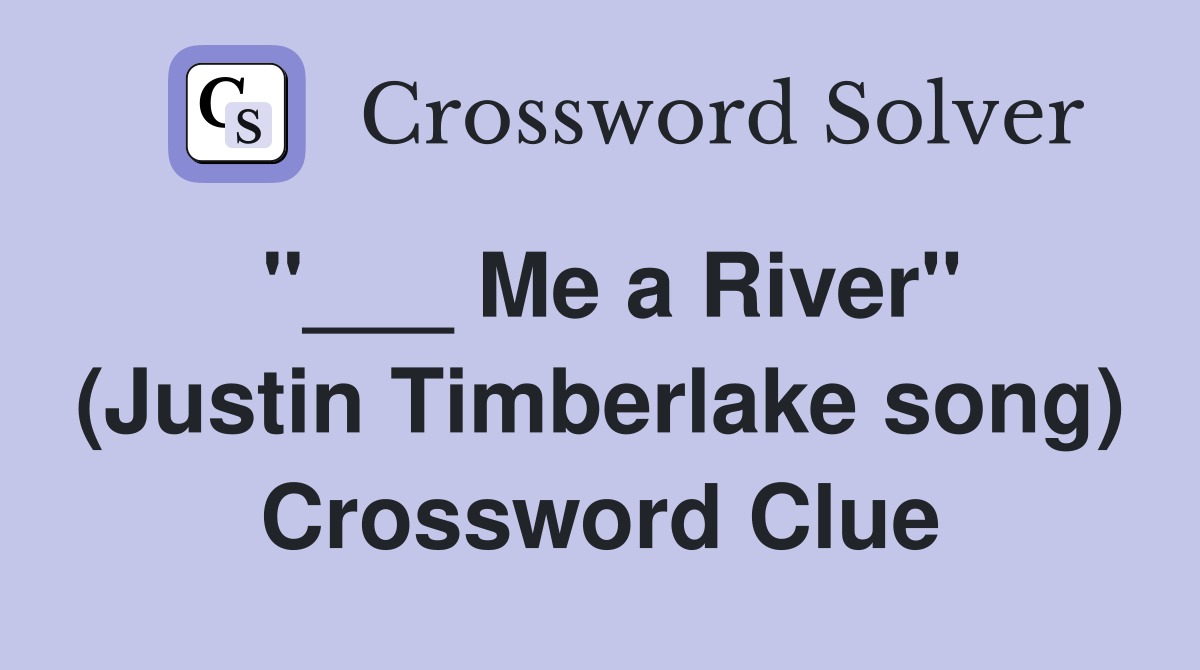 "___ Me a River" (Justin Timberlake song) Crossword Clue