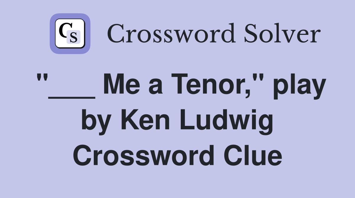 "___ Me a Tenor," play by Ken Ludwig Crossword Clue