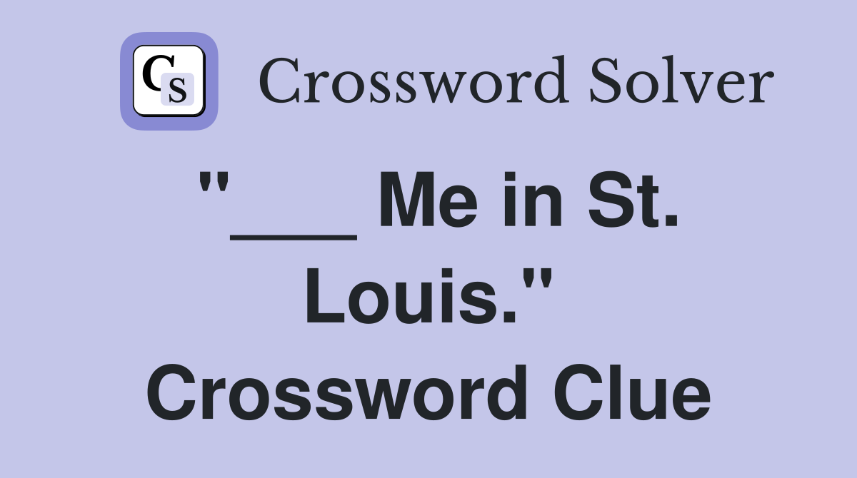 "___ Me in St. Louis." Crossword Clue