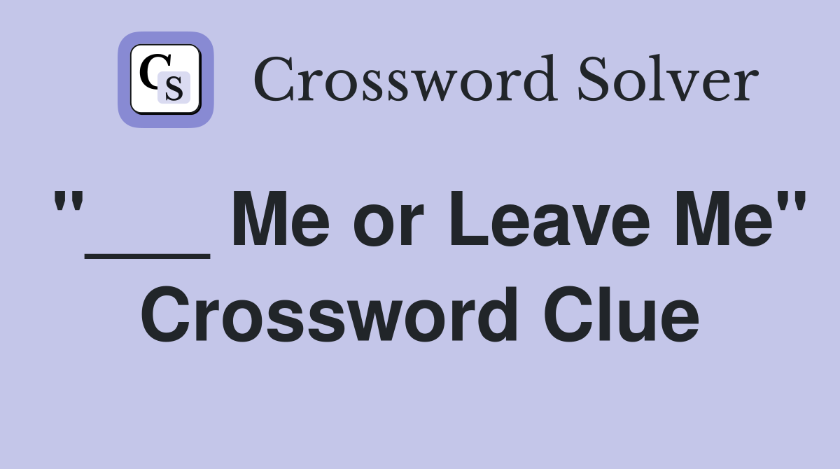 "___ Me or Leave Me" Crossword Clue