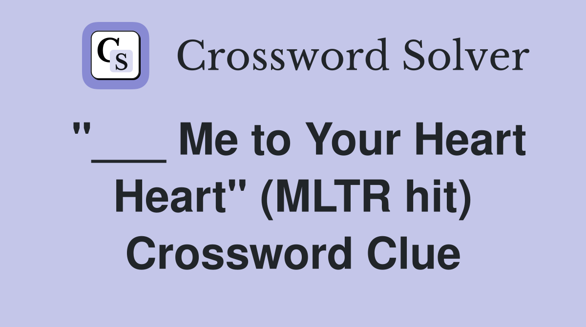 "___ Me to Your Heart Heart" (MLTR hit) Crossword Clue