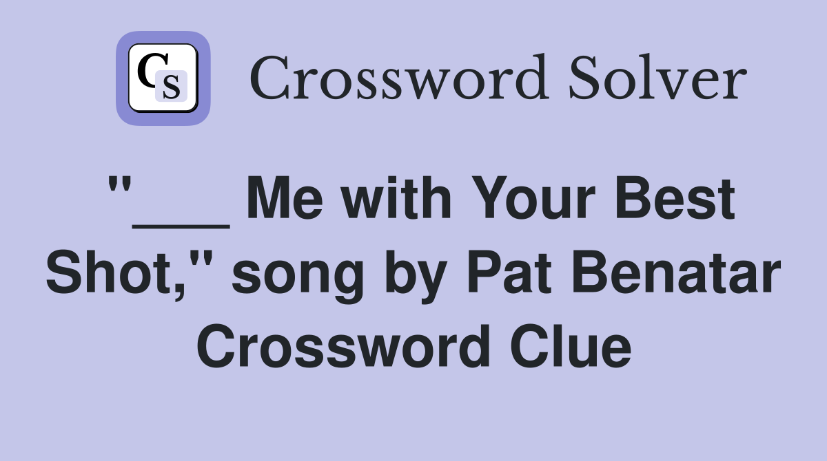 "___ Me with Your Best Shot," song by Pat Benatar Crossword Clue
