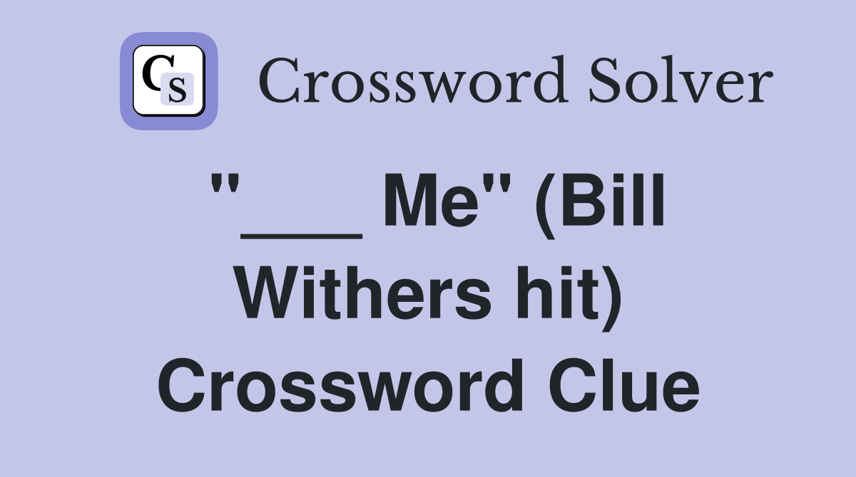 "___ Me" (Bill Withers hit) Crossword Clue