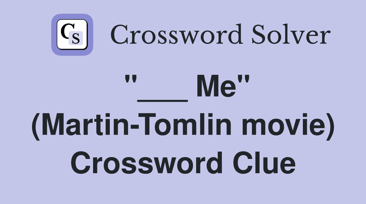"___ Me" (Martin-Tomlin movie) Crossword Clue