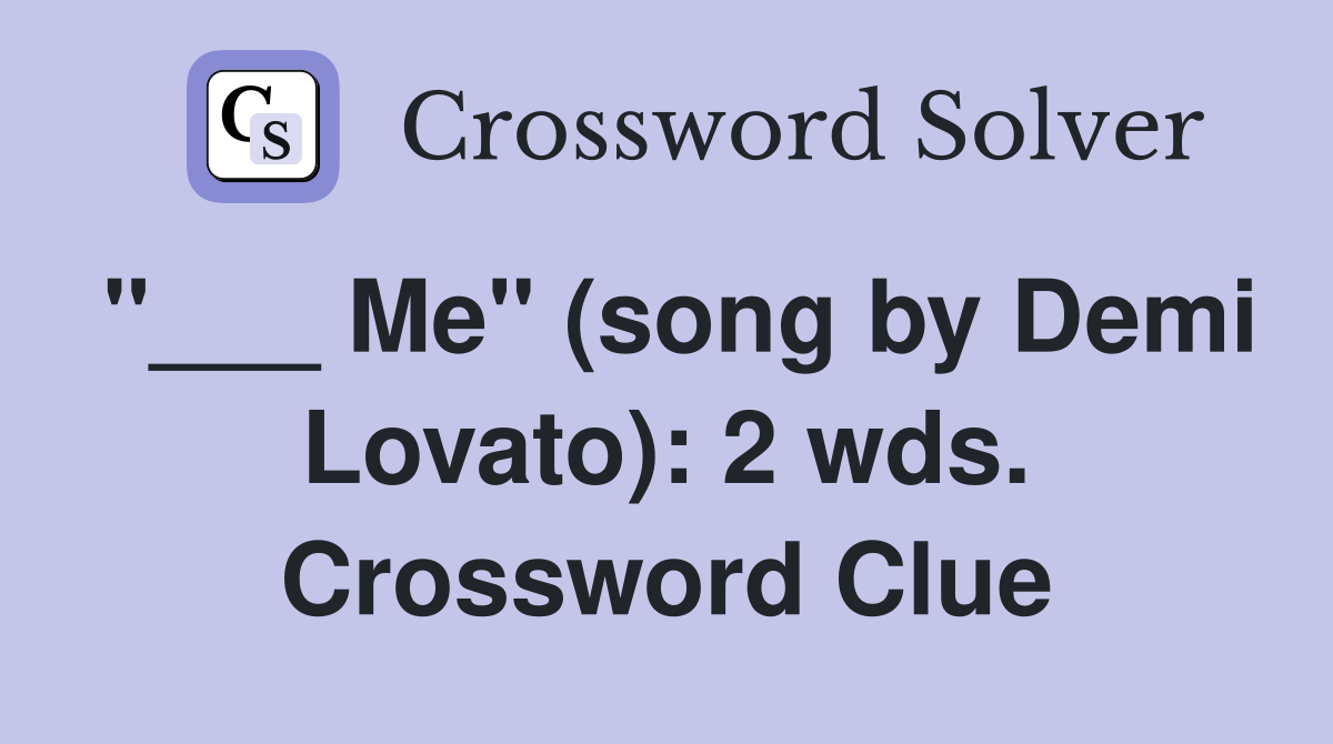 "___ Me" (song by Demi Lovato): 2 wds. Crossword Clue
