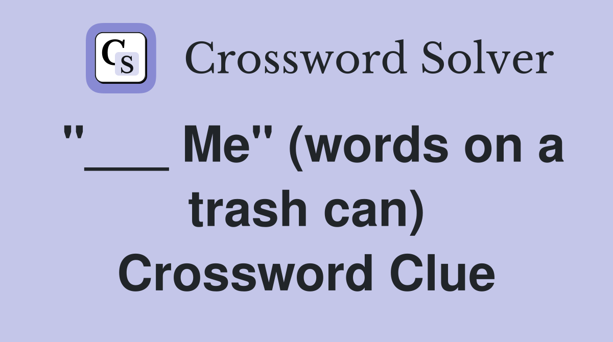 "___ Me" (words on a trash can) Crossword Clue
