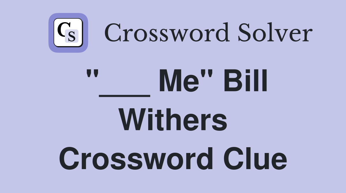 "___ Me" Bill Withers Crossword Clue