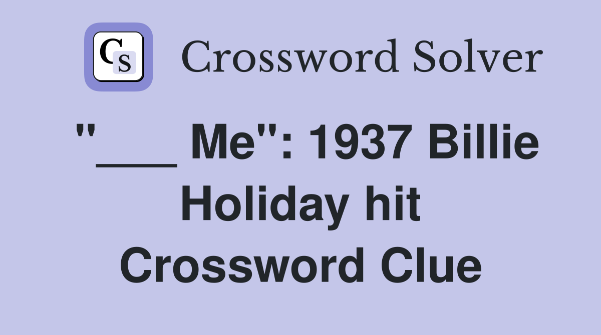 "___ Me": 1937 Billie Holiday hit Crossword Clue