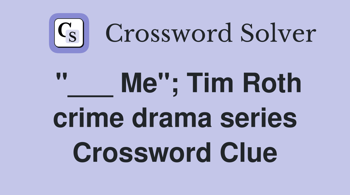 "___ Me"; Tim Roth crime drama series Crossword Clue