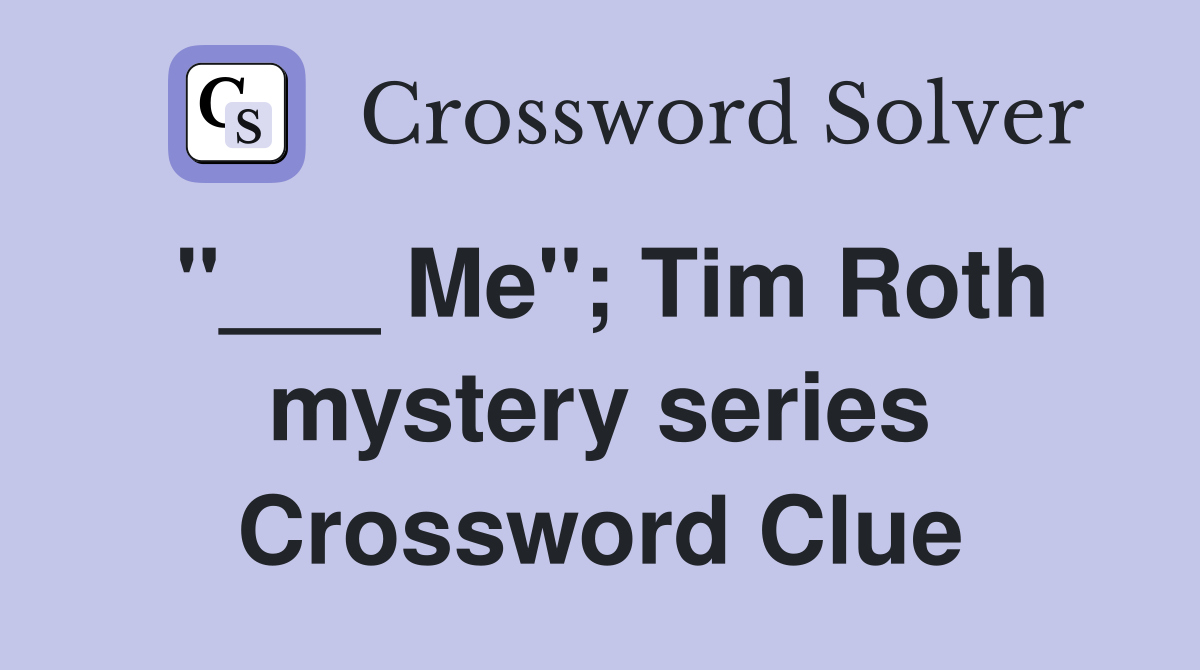 "___ Me"; Tim Roth mystery series Crossword Clue