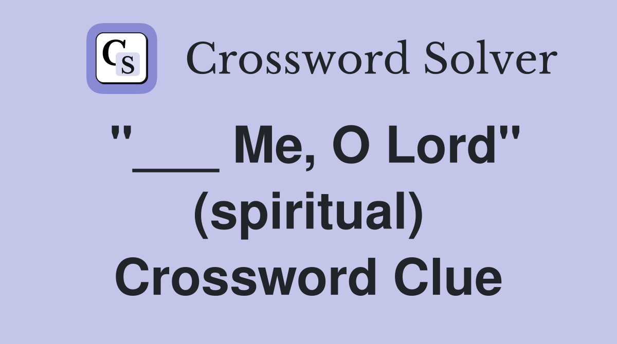"___ Me, O Lord" (spiritual) Crossword Clue