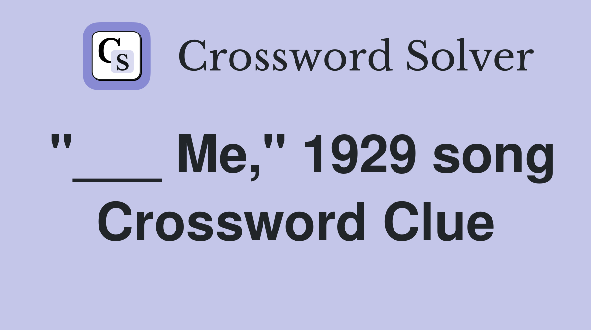 "___ Me," 1929 song Crossword Clue