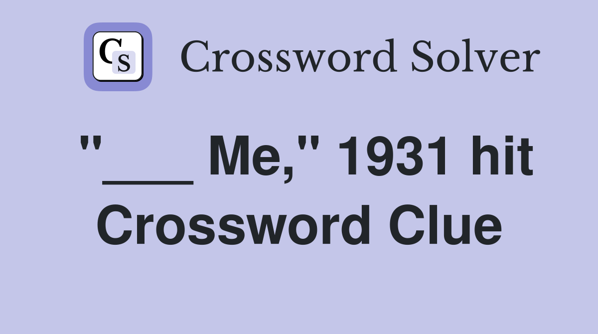 "___ Me," 1931 hit Crossword Clue