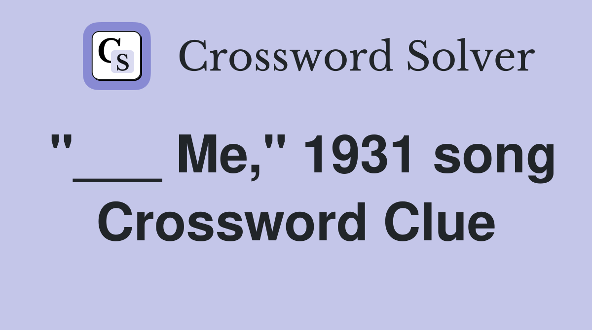 "___ Me," 1931 song Crossword Clue