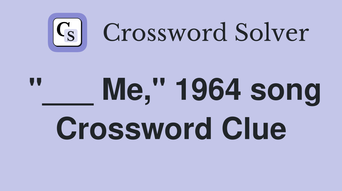 "___ Me," 1964 song Crossword Clue