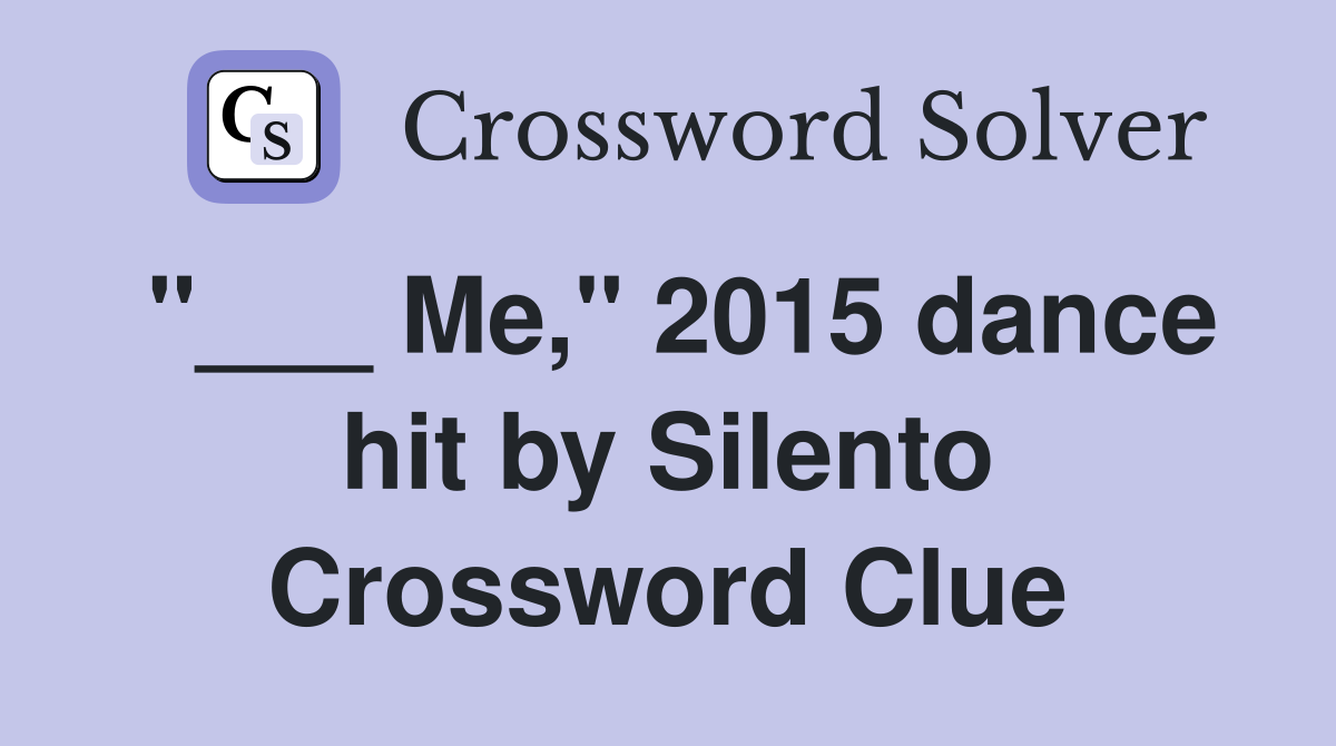 "___ Me," 2015 dance hit by Silento Crossword Clue
