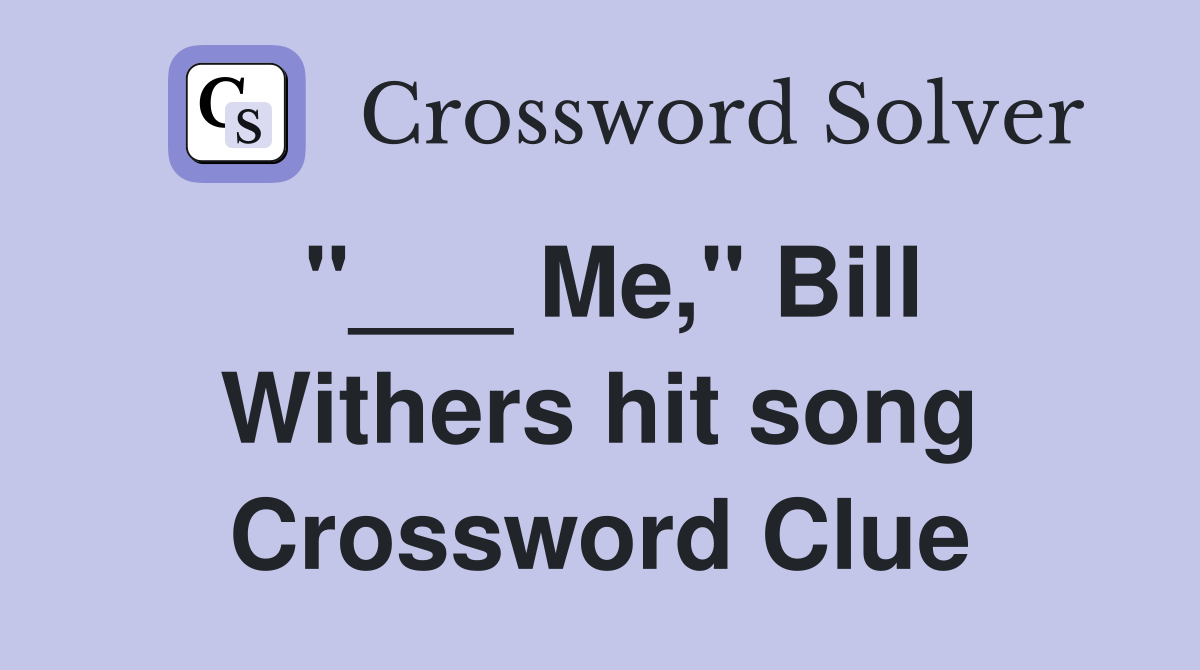 "___ Me," Bill Withers hit song Crossword Clue