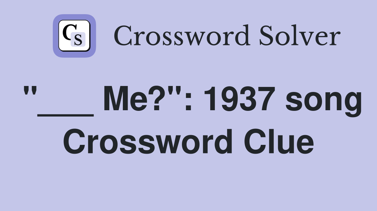 "___ Me?": 1937 song Crossword Clue