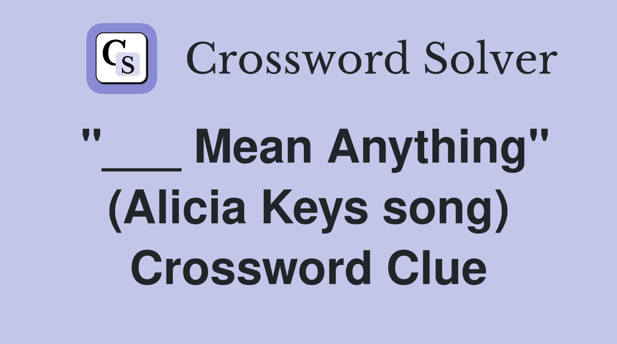 "___ Mean Anything" (Alicia Keys song) Crossword Clue
