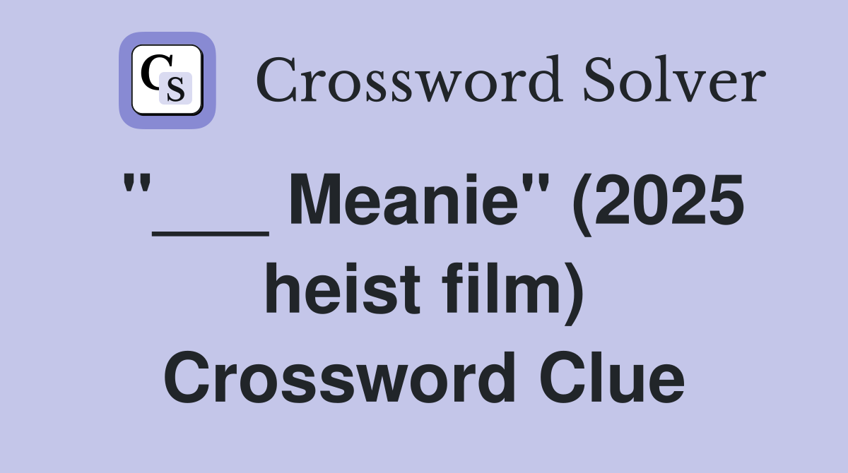 "___ Meanie" (2025 heist film) Crossword Clue