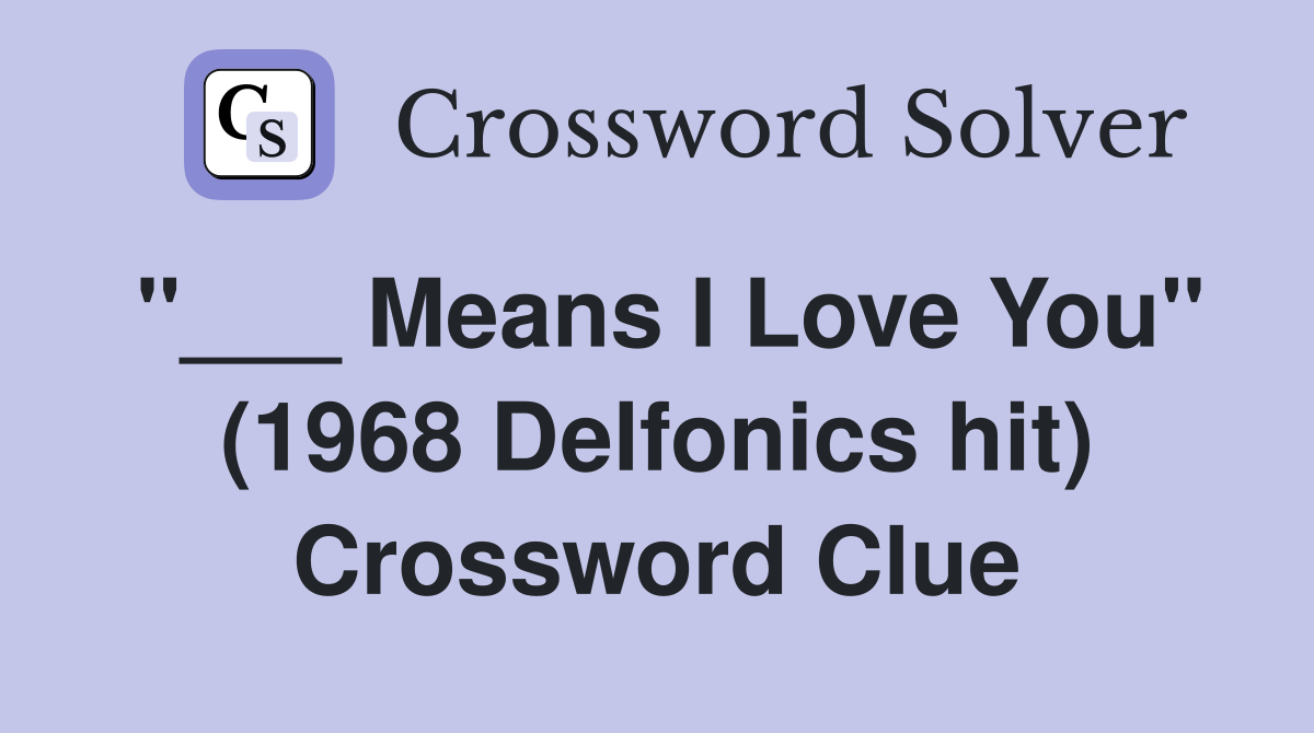"___ Means I Love You" (1968 Delfonics hit) Crossword Clue